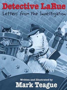 Detective Larue by Written and Illustrated by Mark Teague
