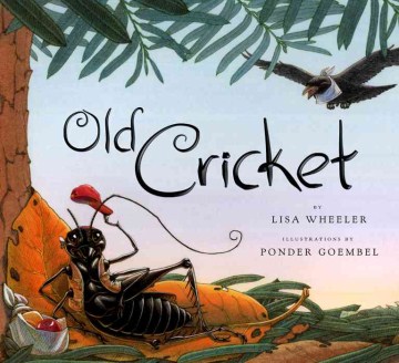 Old Cricket / Lisa Wheeler ; illustrations by Ponder Goembel