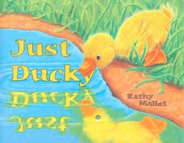 Just ducky / Kathy Mallat.