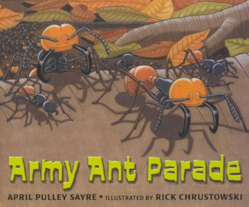 Army ant parade / April Pulley Sayre ; illustrated by Rick Chrustowski