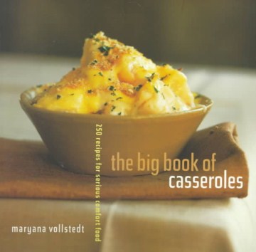 The big book of casseroles : 250 recipes for serious comfort food / by Maryana Vollstedt.