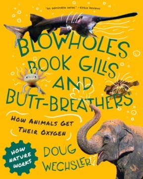 Blowholes, book gills, and butt-breathers : how animals get their oxygen / Doug Wechsler.