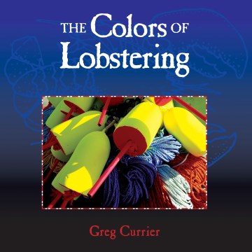 The colors of lobstering / Greg Currier.