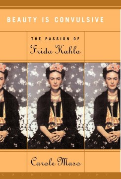 Beauty is convulsive : the passion of Frida Kahlo