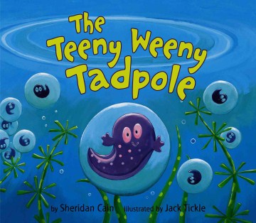 The teeny weeny tadpole / by Sheridan Cain ; illustrated by Jack Tickle.