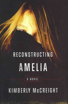 Reconstructing Amelia : a novel, by Kimberly McCreight