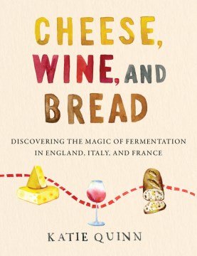 Phô mai, rượu và bánh mì Khám phá sự kỳ diệu của quá trình lên men ở Anh, Ý và Pháp, bìa sách