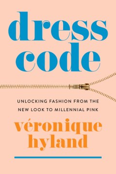 Dress Code: Unlocking Fashion from the New Look to Millennial Pink, by Véronique Hyland