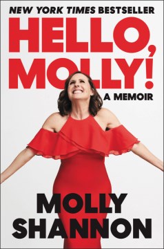 Hello, Molly! : a memoir / Molly Shannon with Sean Wilsey