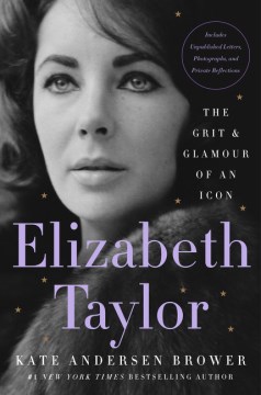Elizabeth Taylor: The Grit & Glamour of an Icon, Kate Andersen Brower