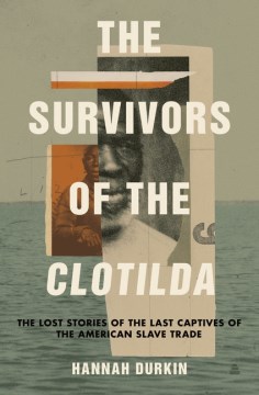 The Survivors of the Clotilda : by Durkin, Hannah