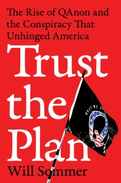 Trust the Plan : The Rise of Qanon and the Conspiracy That Unhinged America