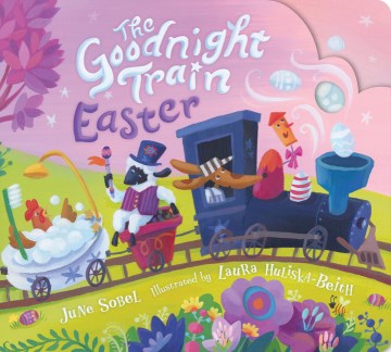 The Goodnight Train Easter / June Sobel ; Illustrated by Laura Huliska-Beith