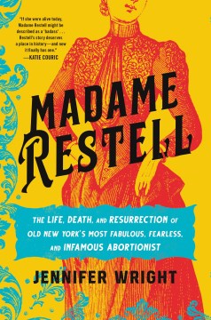 Madame Restell : the life, death, and resurrection of old New York