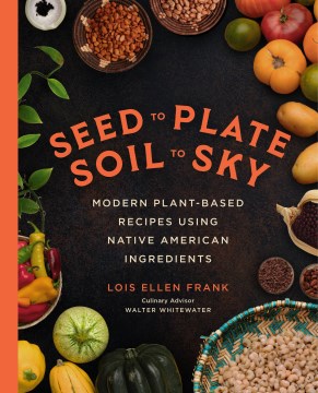 Seed to Plate, Soil to Sky by Lois Ellen Frank