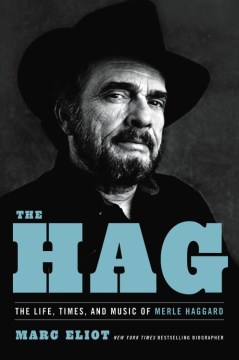 The Hag : the life, times, and music of Merle Haggard (newest)