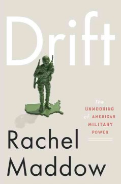 Drift : the unmooring of American military power / Rachel Maddow.