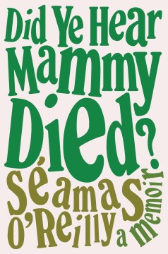 Did ye hear Mammy died? : a memoir / by Séamas O