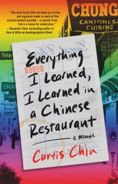 Everything I learned, I learned in a Chinese restaurant : a memoir / Curtis Chin