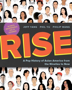 Rise : a pop history of Asian America from the nineties to now / Jeff Yang, Phil Yu, Philip Wang ; illustrated by Julia Kuo