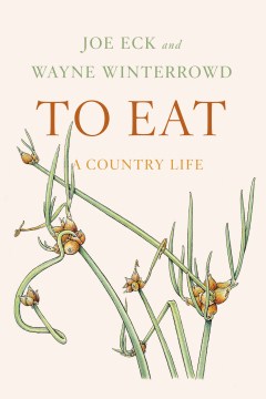 To eat : a country life by Joe Eck and Wayne Winterrowd