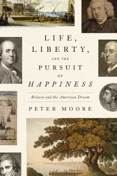 Life, Liberty and the Pursuit of happiness : Britain and the American dream by Peter Moore