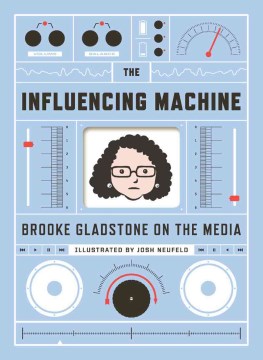 The influencing machine : Brooke Gladstone, by Brook Gladstone