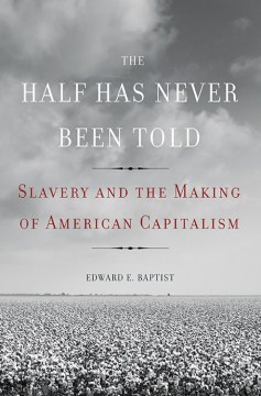 Half Has Never Been Told : Slavery and the Making of American Capitalism