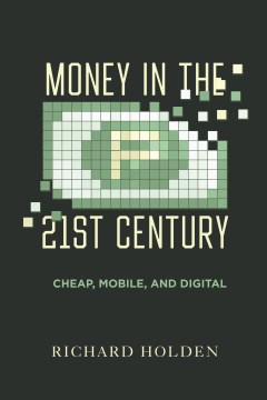 Money in the twenty-first century : cheap, mobile, and digital
