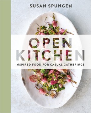 Open Kitchen: Inspired Food for Casual Gatherings, by Susan Spungen