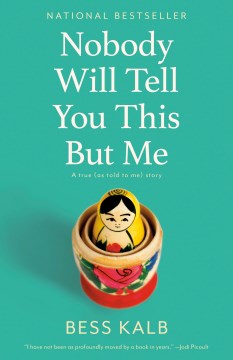“Nobody Will Tell You This But Me- a true (as told to me) story”  – Bess Kalb