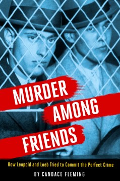Giết người giữa những người bạn: Leopold và Loeb đã cố gắng thực hiện tội ác hoàn hảo như thế nào, bìa sách
