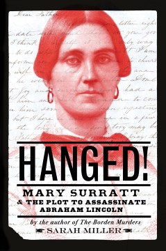 Hanged! : Mary Surratt & the plot to assassinate Abraham Lincoln by Sarah Miller