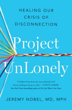 Project UnLonely: Healing our crisis of disconnection by Jeremy Nobel
