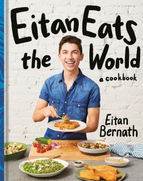 Eitan eats the world / New Comfort Classics to Cook Right Now: a Cookbook by Eitan Bernath.