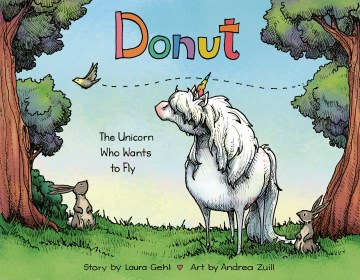 Donut : the unicorn who wants to fly / story by Laura Gehl ; art by Andrea Zuill.