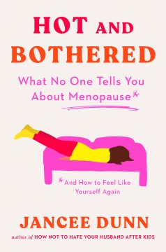 Hot and Bothered : What No One Tells You About Menopause and How to Feel Like Yourself Again