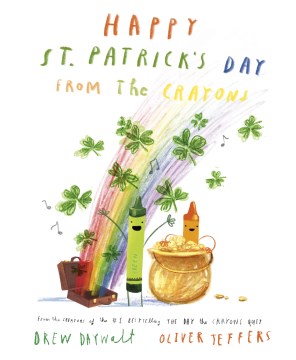 Happy St. Patrick's Day From the Crayons / [text by Drew Daywalt ; Illustrations by Oliver Jeffers]