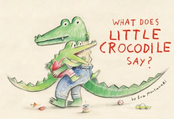 What does the crocodile say.;"What does little crocodile say? / Eva Montanari."