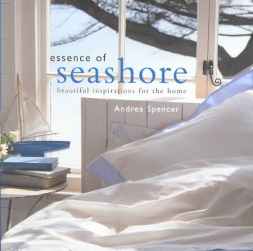 Essence of seashore : beautiful inspirations for the home / Andrea Spencer.
