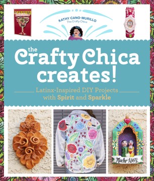 The Crafty Chica creates! : Latinx-inspired DIY projects with spirit and sparkle