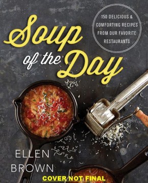 Soup of the day : 150 delicious and comforting recipes from our favorite restaurants / by Ellen Brown.