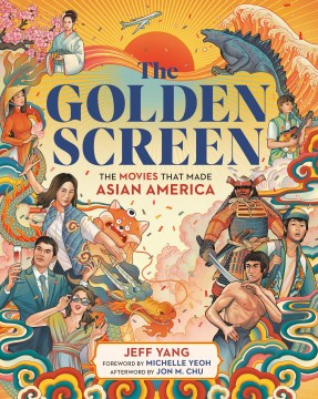 The Golden Screen: The Movies That Made Asian America by Jeff Yang