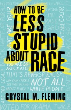 How to Be Less Stupid About Race by Crystal Marie Fleming