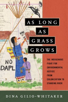 As Long as Grass Grows: The Indigenous Fight for Environmental Justice from Colonization to Standing Rock