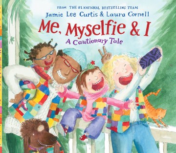 Me, myselfie, & I : a cautionary tale / by Jamie Lee Curtis ; illustrated by Laura Cornell