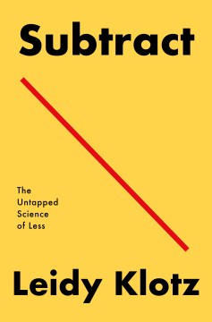 Subtract : the untapped science of less / Leidy Klotz