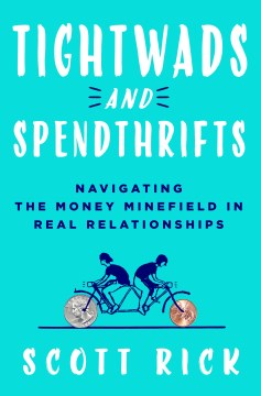 Tightwads and Spendthrifts : Navigating the Money Minefield In Real Relationships / Scott Rick