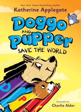 Doggo and Pupper save the world / Katherine Applegate ; illustrated by Charlie Alder.