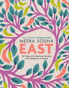 East: 120 Vegan and Vegetarian Recipes from Bangalore to Beijing, by Meera Sodha